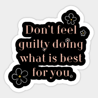 Don’t Feel Guilty doing what’s best for you. Sticker